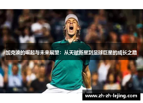 加克波的崛起与未来展望：从天赋新星到足球巨星的成长之路