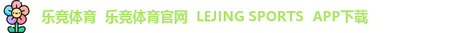 乐竞体育  乐竞体育官网  LEJING SPORTS  APP下载